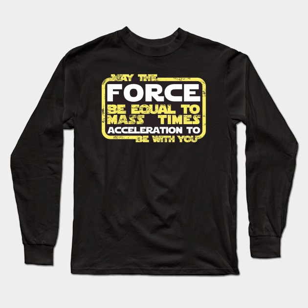 May the Force be Equal to Mass Times Acceleration to Be With You Long Sleeve T-Shirt by Peter the T-Shirt Dude